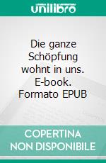 Die ganze Schöpfung wohnt in uns. E-book. Formato EPUB ebook