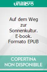 Auf dem Weg zur Sonnenkultur. E-book. Formato EPUB