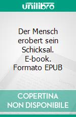 Der Mensch erobert sein Schicksal. E-book. Formato EPUB