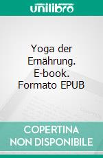 Yoga der Ernährung. E-book. Formato EPUB ebook