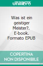 Was ist ein geistiger Meister?. E-book. Formato EPUB ebook