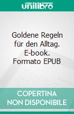 Goldene Regeln für den Alltag. E-book. Formato EPUB