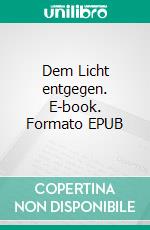 Dem Licht entgegen. E-book. Formato EPUB ebook