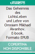 Das Geheimnis des LichtsLeben und Lehre von Omraam Mikhaël Aïvanhov. E-book. Formato EPUB ebook