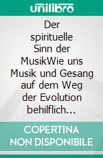 Der spirituelle Sinn der MusikWie uns Musik und Gesang auf dem Weg der Evolution behilflich sein können. E-book. Formato EPUB ebook