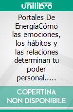 Portales De EnergíaCómo las emociones, los hábitos y las relaciones determinan tu poder personal.. E-book. Formato EPUB ebook