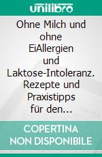 Ohne Milch und ohne EiAllergien und Laktose-Intoleranz. Rezepte und Praxistipps für den Familienalltag. E-book. Formato PDF