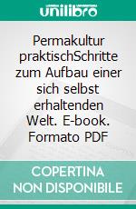 Permakultur praktischSchritte zum Aufbau einer sich selbst erhaltenden Welt. E-book. Formato PDF ebook di Graham Bell