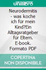 Neurodermitis - was koche ich für mein Kind?Ein Alltagsratgeber für Eltern. E-book. Formato PDF ebook