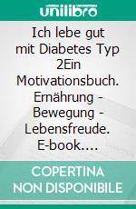 Ich lebe gut mit Diabetes Typ 2Ein Motivationsbuch. Ernährung - Bewegung - Lebensfreude. E-book. Formato PDF ebook