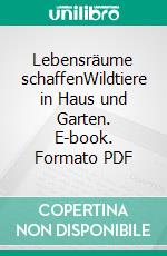 Lebensräume schaffenWildtiere in Haus und Garten. E-book. Formato PDF ebook di Wolf Richard Günzel