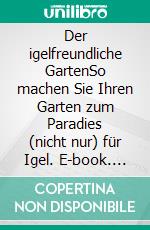 Der igelfreundliche GartenSo machen Sie Ihren Garten zum Paradies (nicht nur) für Igel. E-book. Formato PDF ebook di Wolf Richard Günzel