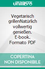 Vegetarisch grillenNatürlich vollwertig genießen. E-book. Formato PDF ebook