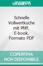 Schnelle Vollwertküche mit Pfiff. E-book. Formato PDF ebook di Herbert Walker