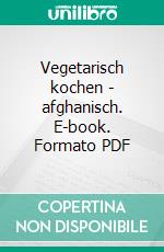 Vegetarisch kochen - afghanisch. E-book. Formato PDF ebook di Farsane Baraki