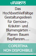 Das HochbeetVielfältige Gestaltungsideen für Gemüse-, Kräuter- und Blumengärten - Planen Bauen Bepflanzen. E-book. Formato PDF ebook