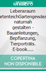 Lebensraum GartenteichGartengewässer naturnah gestalten - Bauanleitungen, Bepflanzung, Tierporträts. E-book. Formato PDF ebook di Wolf Richard Günzel