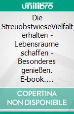 Die StreuobstwieseVielfalt erhalten - Lebensräume schaffen - Besonderes genießen. E-book. Formato PDF ebook