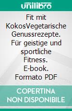 Fit mit KokosVegetarische Genussrezepte. Für geistige und sportliche Fitness. E-book. Formato PDF ebook di Anna Lena Böckel