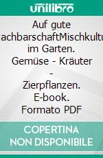 Auf gute NachbarschaftMischkultur im Garten. Gemüse - Kräuter - Zierpflanzen. E-book. Formato PDF ebook