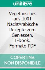 Vegetarisches aus 1001 NachtArabische Rezepte zum Geniessen. E-book. Formato PDF ebook