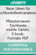 Neue Ideen für HochbeeteBeetvariationen - Pflanzterrassen - Tischbeete - mobile Gärten. E-book. Formato PDF ebook di Brigitte Kleinod