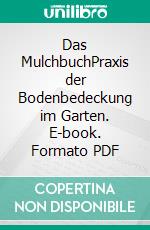 Das MulchbuchPraxis der Bodenbedeckung im Garten. E-book. Formato PDF ebook di Dettmer Grünefeld