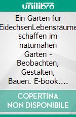 Ein Garten für EidechsenLebensräume schaffen im naturnahen Garten - Beobachten, Gestalten, Bauen. E-book. Formato PDF ebook di Wolf Richard Günzel