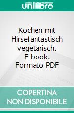 Kochen mit Hirsefantastisch vegetarisch. E-book. Formato PDF