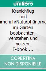 Kranichflug und BlumenuhrNaturphänomene im Garten beobachten, verstehen und nutzen. E-book. Formato PDF ebook di Peter Wohlleben