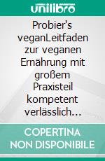 Probier's veganLeitfaden zur veganen Ernährung mit großem Praxisteil kompetent verlässlich nachhaltig. E-book. Formato PDF ebook