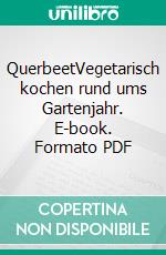 QuerbeetVegetarisch kochen rund ums Gartenjahr. E-book. Formato PDF ebook