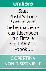 Statt PlastikSchöne Sachen zum Selbermachen - das Ideenbuch für Einfälle statt Abfälle. E-book. Formato PDF ebook di Jutta Grimm