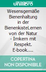 Wesensgemäße Bienenhaltung in der BienenkisteLernen von der Natur - Imkern mit Respekt. E-book. Formato PDF ebook di Erhard Maria Klein