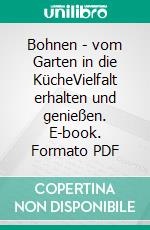 Bohnen - vom Garten in die KücheVielfalt erhalten und genießen. E-book. Formato PDF ebook di Ulla Grall