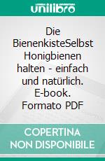 Die BienenkisteSelbst Honigbienen halten - einfach und natürlich. E-book. Formato PDF ebook di Erhard Maria Klein