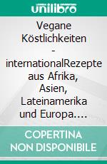 Vegane Köstlichkeiten - internationalRezepte aus Afrika, Asien, Lateinamerika und Europa. E-book. Formato PDF ebook di Angelika Krüger