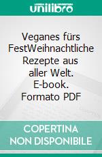 Veganes fürs FestWeihnachtliche Rezepte aus aller Welt. E-book. Formato PDF