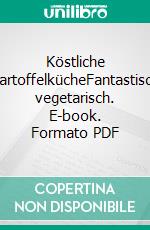 Köstliche KartoffelkücheFantastisch vegetarisch. E-book. Formato PDF