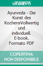 Ayurveda - Die Kunst des KochensVollwertig und individuell. E-book. Formato PDF ebook di Petra Müller-Jani