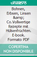 Bohnen, Erbsen, Linsen &amp; Co.Vollwertige Rezepte mit Hülsenfrüchten. E-book. Formato PDF ebook