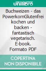 Buchweizen - das PowerkornGlutenfrei kochen und backen - fantastisch vegetarisch. E-book. Formato PDF ebook di Anja Völkel