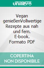 Vegan genießenVollwertige Rezepte aus nah und fern. E-book. Formato PDF ebook