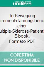 In Bewegung kommenErfahrungsbericht einer Multiple-Sklerose-Patientin. E-book. Formato PDF ebook