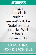 Frisch aufgegabelt - Nudeln veganKöstliche Nudelrezepte aus aller Welt. E-book. Formato PDF