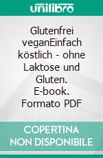 Glutenfrei veganEinfach köstlich - ohne Laktose und Gluten. E-book. Formato PDF