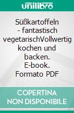 Süßkartoffeln - fantastisch vegetarischVollwertig kochen und backen. E-book. Formato PDF ebook