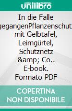 In die Falle gegangenPflanzenschutz mit Gelbtafel, Leimgürtel, Schutznetz &amp; Co.. E-book. Formato PDF ebook