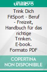 Trink Dich FitSport - Beruf - Freizeit, Handbuch für das richtige Trinken. E-book. Formato PDF ebook di Uwe Schröder