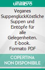 Veganes SuppenglückKöstliche Suppen und Eintöpfe für alle Gelegenheiten. E-book. Formato PDF ebook